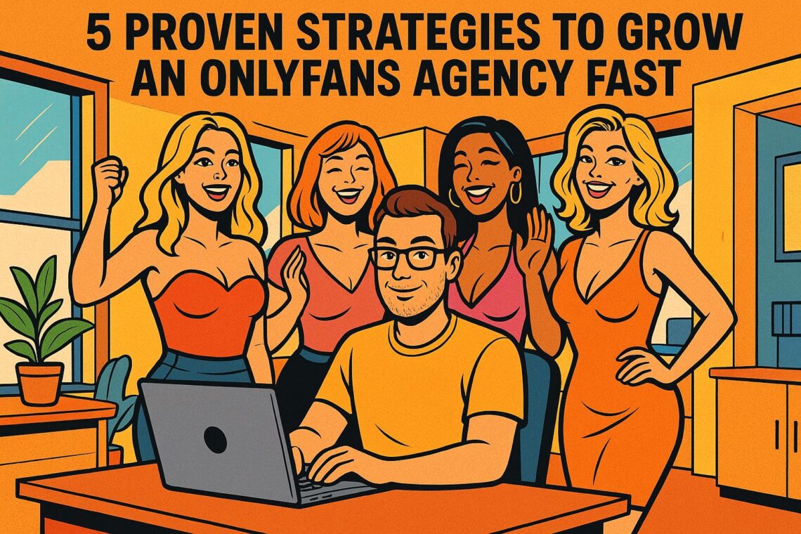5 Proven Strategies to Grow an OnlyFans Agency Fast