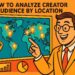 How To Analyze Creator Audience by Location
